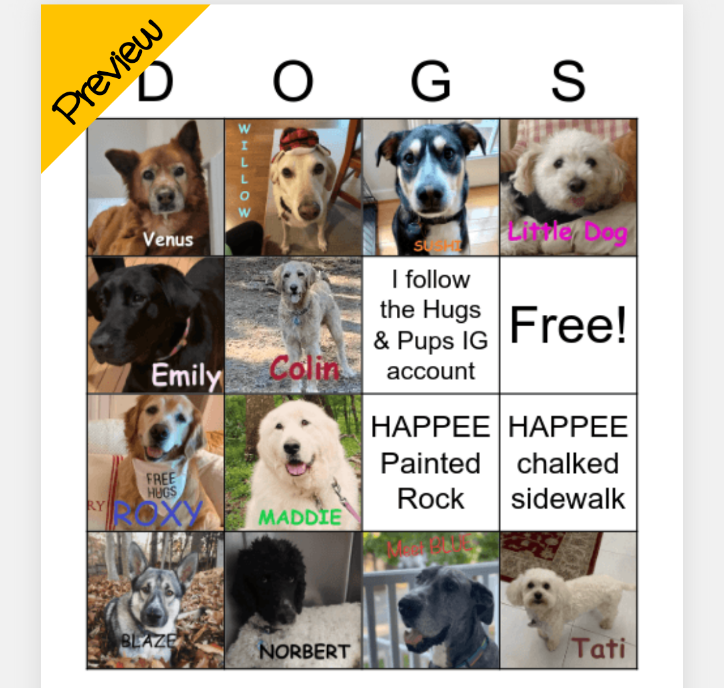 Preview of a Bingo-like card with labeled pics of 12 HAPPEE pups and four squares with text: "I follow Hugs & Pups IG account", "HAPPEE Painted Rock", "HAPPEE chalked sidewalk", and "Free!" Each column is labeled with a letter: D-O-G-S
